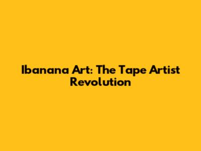 Ibanana Art: The Tape Artist Revolution
