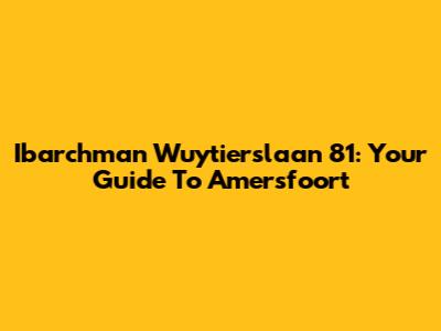 Ibarchman Wuytierslaan 81: Your Guide To Amersfoort