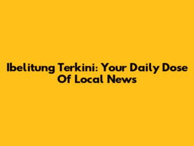 Ibelitung Terkini: Your Daily Dose Of Local News