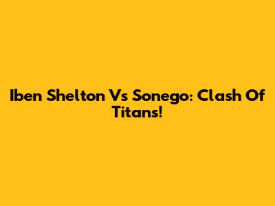 Iben Shelton Vs Sonego: Clash Of Titans!