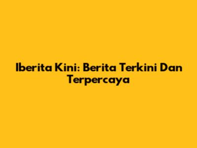Iberita Kini: Berita Terkini Dan Terpercaya
