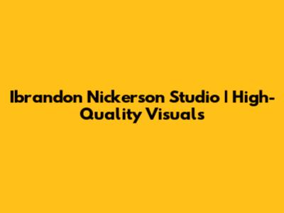 Ibrandon Nickerson Studio | High-Quality Visuals