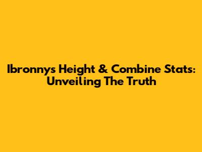 Ibronny's Height & Combine Stats: Unveiling The Truth
