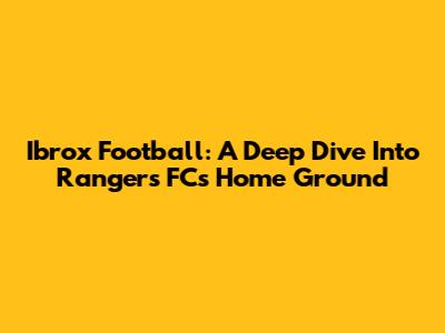 Ibrox Football: A Deep Dive Into Rangers FC's Home Ground