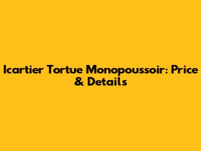 Icartier Tortue Monopoussoir: Price & Details