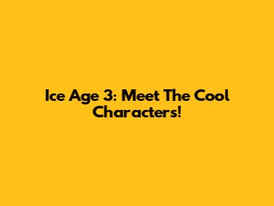 Ice Age 3: Meet The Cool Characters!