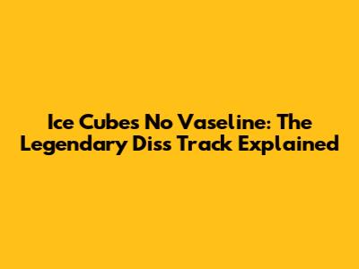 Ice Cube's No Vaseline: The Legendary Diss Track Explained