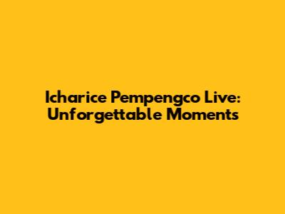 Icharice Pempengco Live: Unforgettable Moments