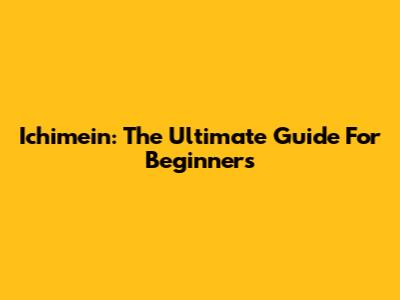Ichimein: The Ultimate Guide For Beginners