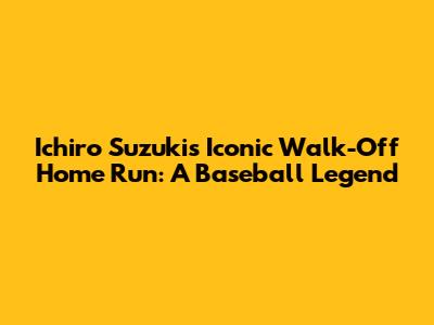 Ichiro Suzuki's Iconic Walk-Off Home Run: A Baseball Legend