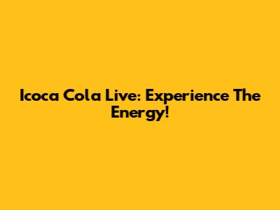 Icoca Cola Live: Experience The Energy!