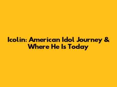 Icolin: American Idol Journey & Where He Is Today