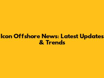 Icon Offshore News: Latest Updates & Trends