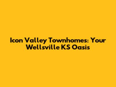 Icon Valley Townhomes: Your Wellsville KS Oasis
