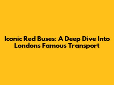 Iconic Red Buses: A Deep Dive Into London's Famous Transport