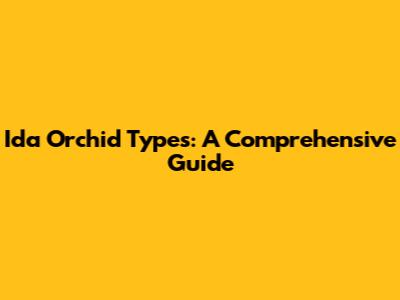 Ida Orchid Types: A Comprehensive Guide