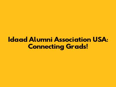 Idaad Alumni Association USA: Connecting Grads!