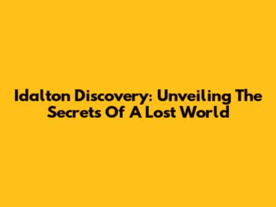 Idalton Discovery: Unveiling The Secrets Of A Lost World