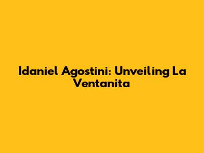 Idaniel Agostini: Unveiling "La Ventanita"