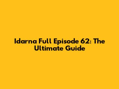 Idarna Full Episode 62: The Ultimate Guide