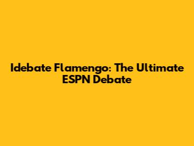 Idebate Flamengo: The Ultimate ESPN Debate