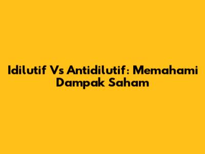 Idilutif Vs Antidilutif: Memahami Dampak Saham