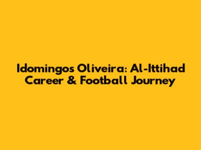 Idomingos Oliveira: Al-Ittihad Career & Football Journey