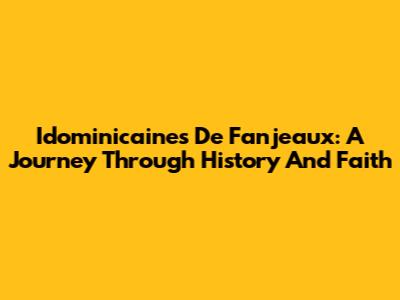 Idominicaines De Fanjeaux: A Journey Through History And Faith