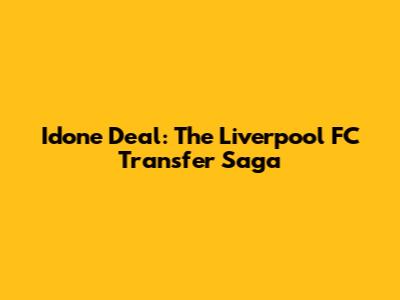 Idone Deal: The Liverpool FC Transfer Saga