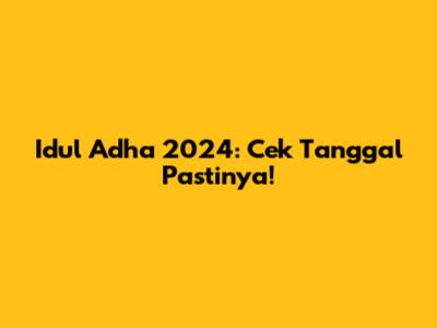 Idul Adha 2024: Cek Tanggal Pastinya!
