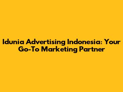 Idunia Advertising Indonesia: Your Go-To Marketing Partner