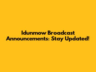 Idunmow Broadcast Announcements: Stay Updated!