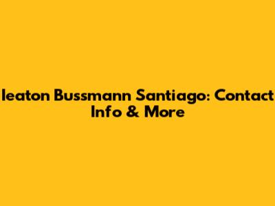 Ieaton Bussmann Santiago: Contact Info & More