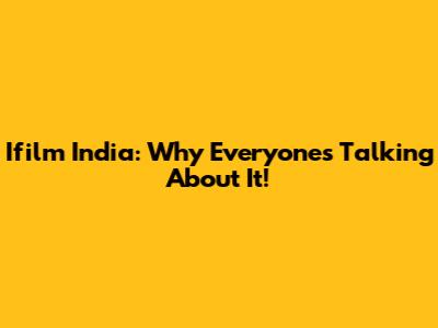 Ifilm India: Why Everyone's Talking About It!