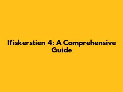 Ifiskerstien 4: A Comprehensive Guide