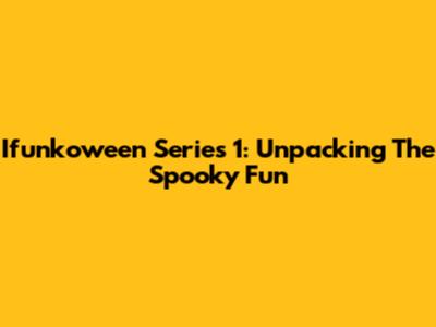 Ifunkoween Series 1: Unpacking The Spooky Fun