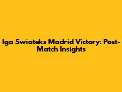 Iga Swiatek's Madrid Victory: Post-Match Insights