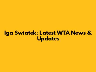 Iga Swiatek: Latest WTA News & Updates