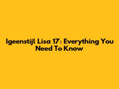 Igeenstijl Lisa 17: Everything You Need To Know