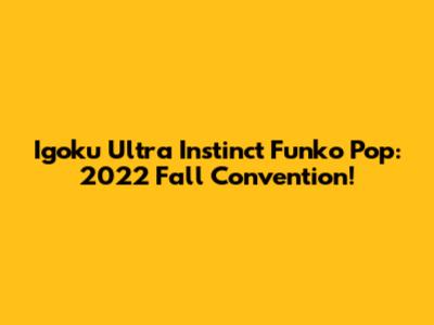 Igoku Ultra Instinct Funko Pop: 2022 Fall Convention!