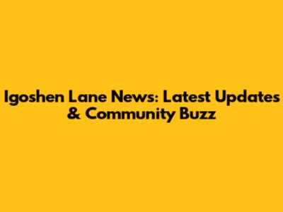 Igoshen Lane News: Latest Updates & Community Buzz