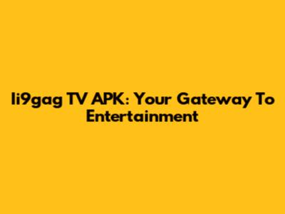 Ii9gag TV APK: Your Gateway To Entertainment