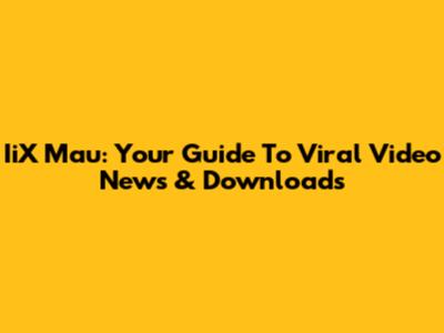 IiX Mau: Your Guide To Viral Video News & Downloads