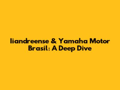 Iiandreense & Yamaha Motor Brasil: A Deep Dive