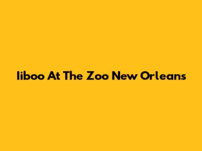 Iiboo At The Zoo New Orleans