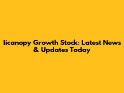 Iicanopy Growth Stock: Latest News & Updates Today