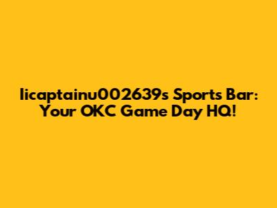 Iicaptainu002639s Sports Bar: Your OKC Game Day HQ!