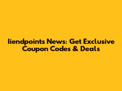 Iiendpoints News: Get Exclusive Coupon Codes & Deals