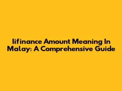 Iifinance Amount Meaning In Malay: A Comprehensive Guide
