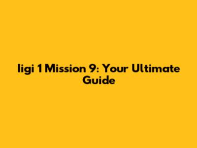 Iigi 1 Mission 9: Your Ultimate Guide